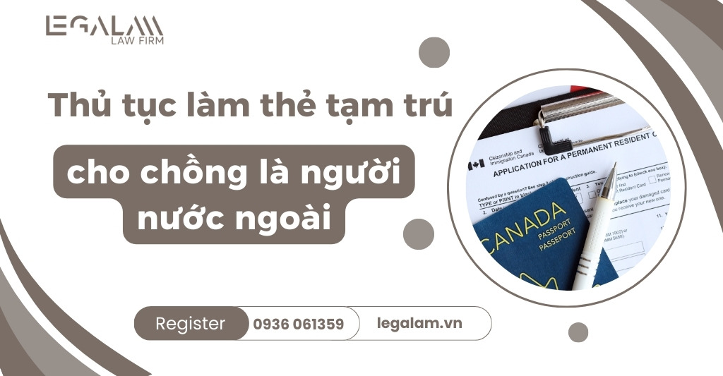 Thủ tục làm thẻ tạm trú cho chồng là người nước ngoài